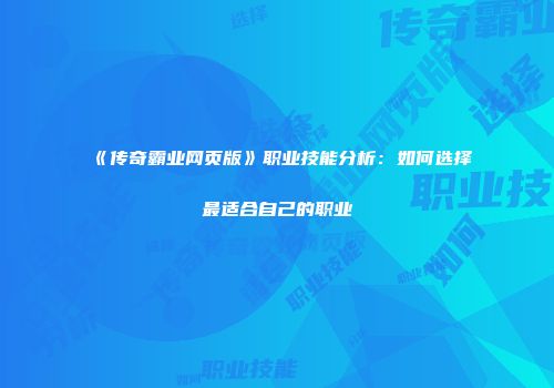 《传奇霸业网页版》职业技能分析：如何选择最适合自己的职业