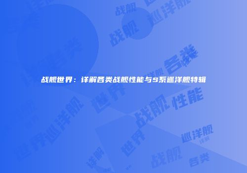 战舰世界：详解各类战舰性能与S系巡洋舰特辑