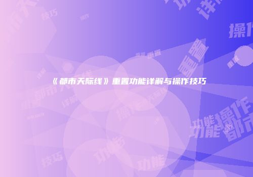 《都市天际线》重置功能详解与操作技巧