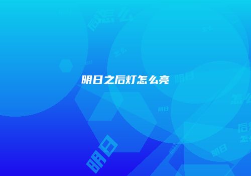 明日之后灯怎么亮