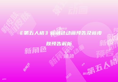 《第五人格》新角色动画预告及新皮肤预告解析