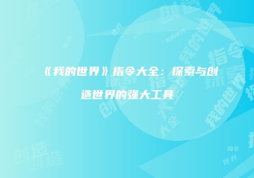 《我的世界》指令大全：探索与创造世界的强大工具