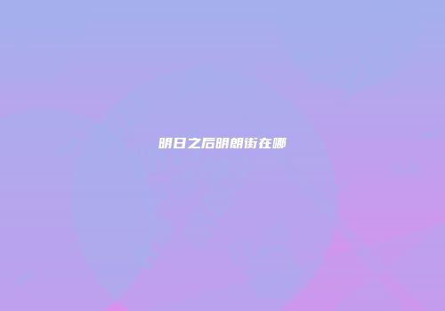 明日之后明朗街在哪