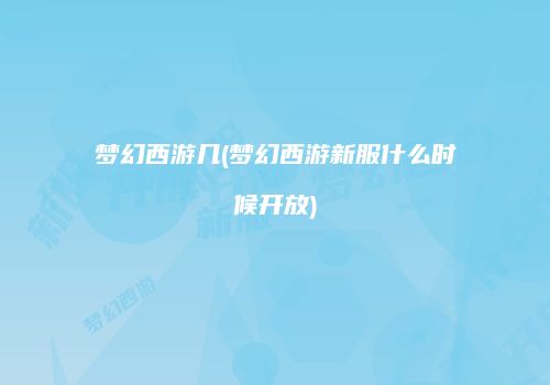 梦幻西游几(梦幻西游新服什么时候开放)
