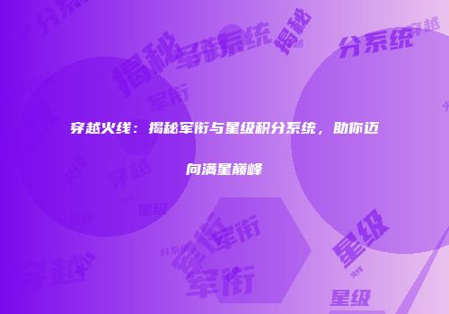 穿越火线：揭秘军衔与星级积分系统，助你迈向满星巅峰