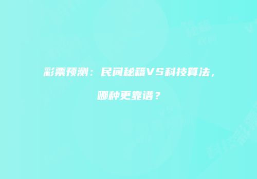 彩票预测：民间秘籍VS科技算法，哪种更靠谱？