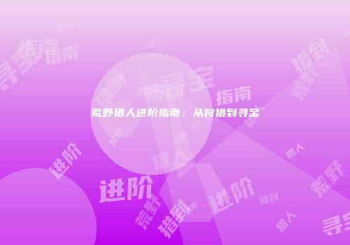 荒野猎人进阶指南：从狩猎到寻宝