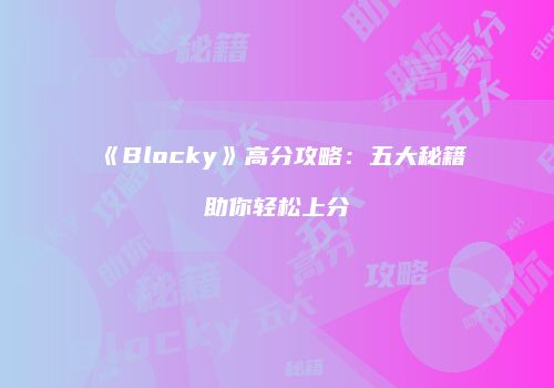 《Blocky》高分攻略：五大秘籍助你轻松上分