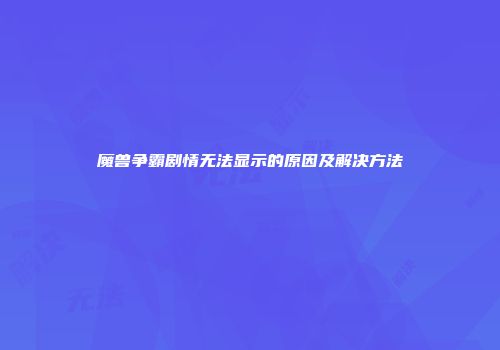 魔兽争霸剧情无法显示的原因及解决方法