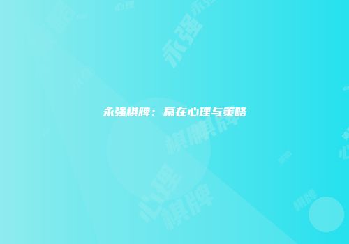 永强棋牌：赢在心理与策略