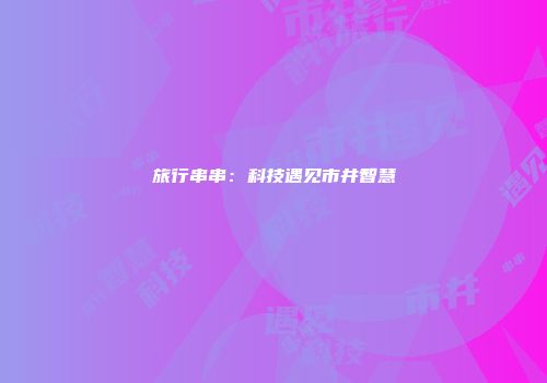 旅行串串：科技遇见市井智慧