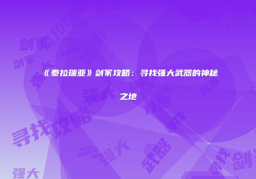 《泰拉瑞亚》剑冢攻略：寻找强大武器的神秘之地