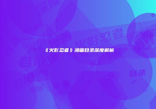 《火影忍者》漫画目录深度解析