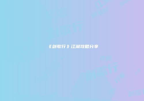 《剑歌行》江湖攻略分享
