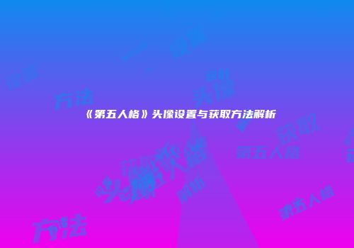 《第五人格》头像设置与获取方法解析