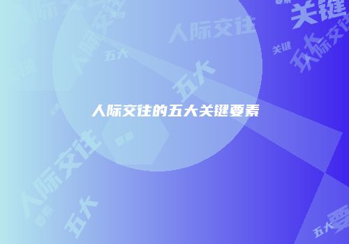 人际交往的五大关键要素