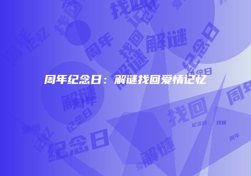 周年纪念日：解谜找回爱情记忆