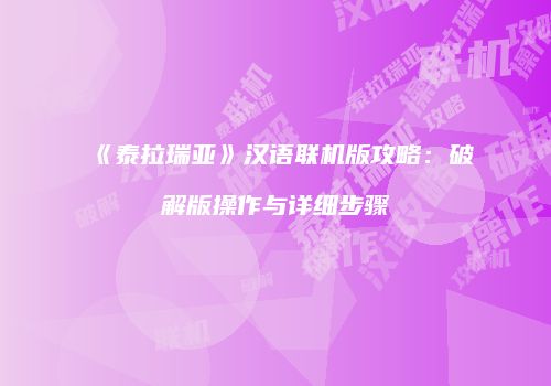 《泰拉瑞亚》汉语联机版攻略：破解版操作与详细步骤