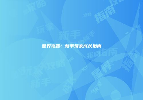 星界攻略：新手玩家成长指南