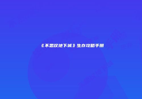 《不思议地下城》生存攻略手册
