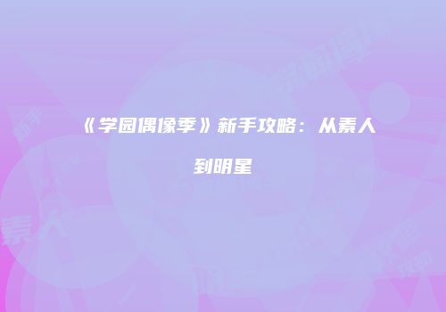《学园偶像季》新手攻略：从素人到明星