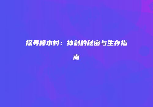 探寻橡木村：神剑的秘密与生存指南