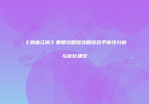 《热血江湖》第期攻略图攻略游戏平衡性分析与优化建议