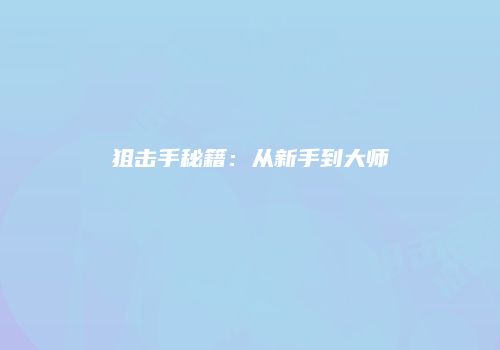 狙击手秘籍：从新手到大师