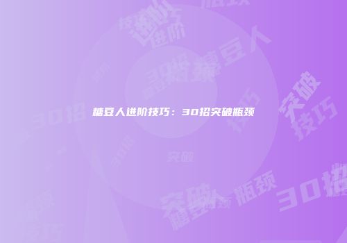 糖豆人进阶技巧：30招突破瓶颈