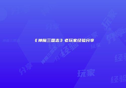《神魔三国志》老玩家经验分享
