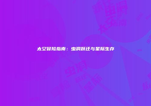 太空冒险指南：虫洞跃迁与星际生存