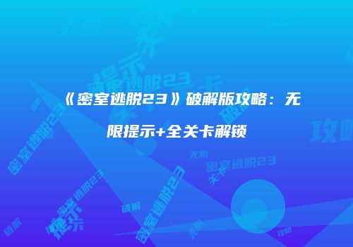 《密室逃脱23》破解版攻略：无限提示+全关卡解锁