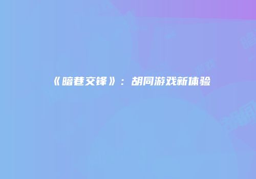 《暗巷交锋》：胡同游戏新体验