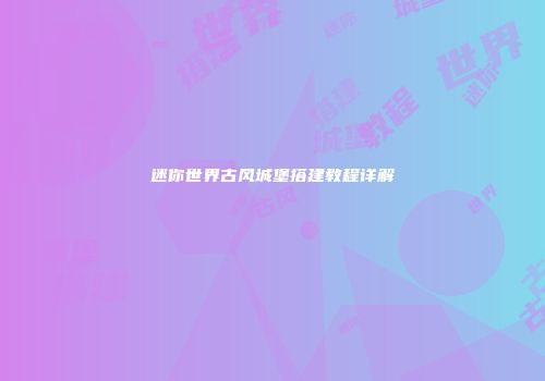 迷你世界古风城堡搭建教程详解