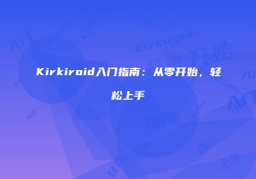 Kirkiroid入门指南：从零开始，轻松上手