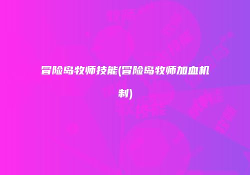 冒险岛牧师技能(冒险岛牧师加血机制)