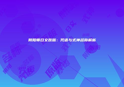 阴阳师日文原版：咒语与式神名称解析