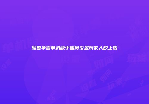 魔兽争霸单机版中如何设置玩家人数上限