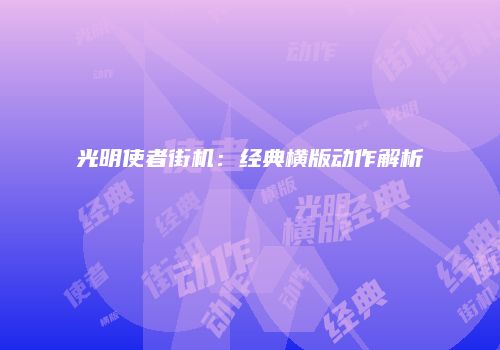 光明使者街机：经典横版动作解析