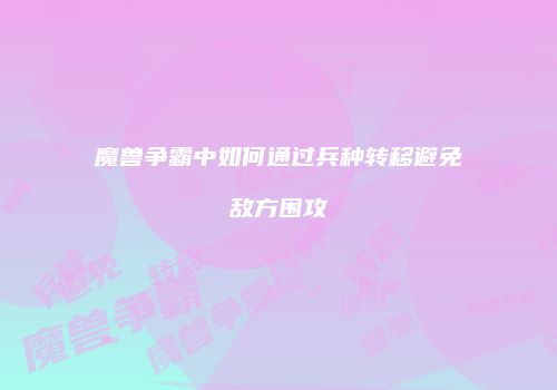 魔兽争霸中如何通过兵种转移避免敌方围攻