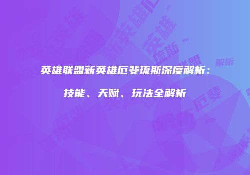 英雄联盟新英雄厄斐琉斯深度解析：技能、天赋、玩法全解析