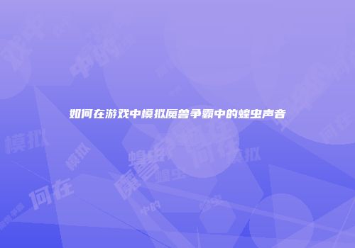 如何在游戏中模拟魔兽争霸中的蝗虫声音