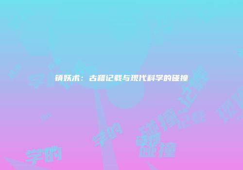 镇妖术：古籍记载与现代科学的碰撞