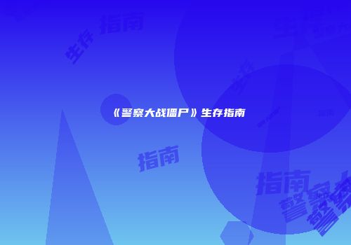 《警察大战僵尸》生存指南