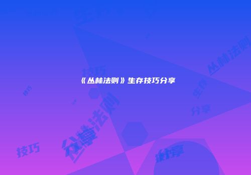 《丛林法则》生存技巧分享
