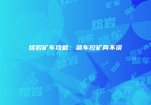 熔岩矿车攻略：飙车挖矿两不误
