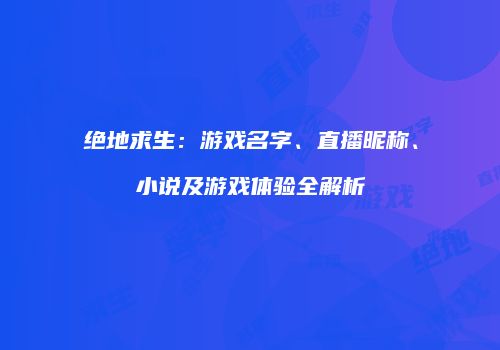 绝地求生：游戏名字、直播昵称、小说及游戏体验全解析