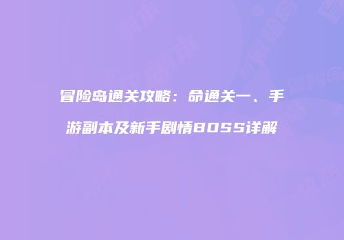 冒险岛通关攻略：命通关一、手游副本及新手剧情BOSS详解