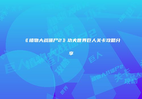 《植物大战僵尸2》功夫世界巨人关卡攻略分享