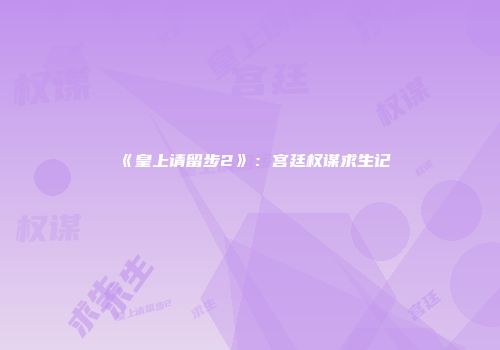 《皇上请留步2》：宫廷权谋求生记